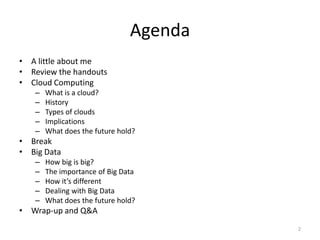 Agenda
• A little about me
• Review the handouts
• Cloud Computing
   –   What is a cloud?
   –   History
   –   Types of ...