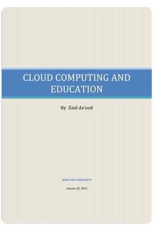 CLOUD COMPUTING AND
     EDUCATION
      By Zaid da’ood




      NEAR EAST UNIVERSITY

         January 20, 2013
 