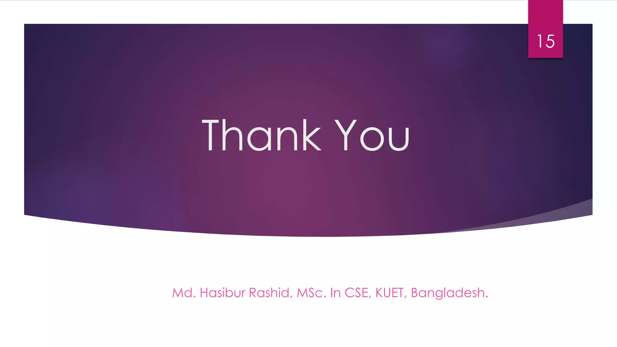 Thank You
Md. Hasibur Rashid, MSc. In CSE, KUET, Bangladesh.
15
 