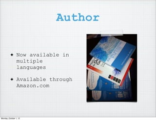 Author

          ✦      Now available in
                 multiple
                 languages

          ✦      Available through
                 Amazon.com




Monday, October 1, 12
 