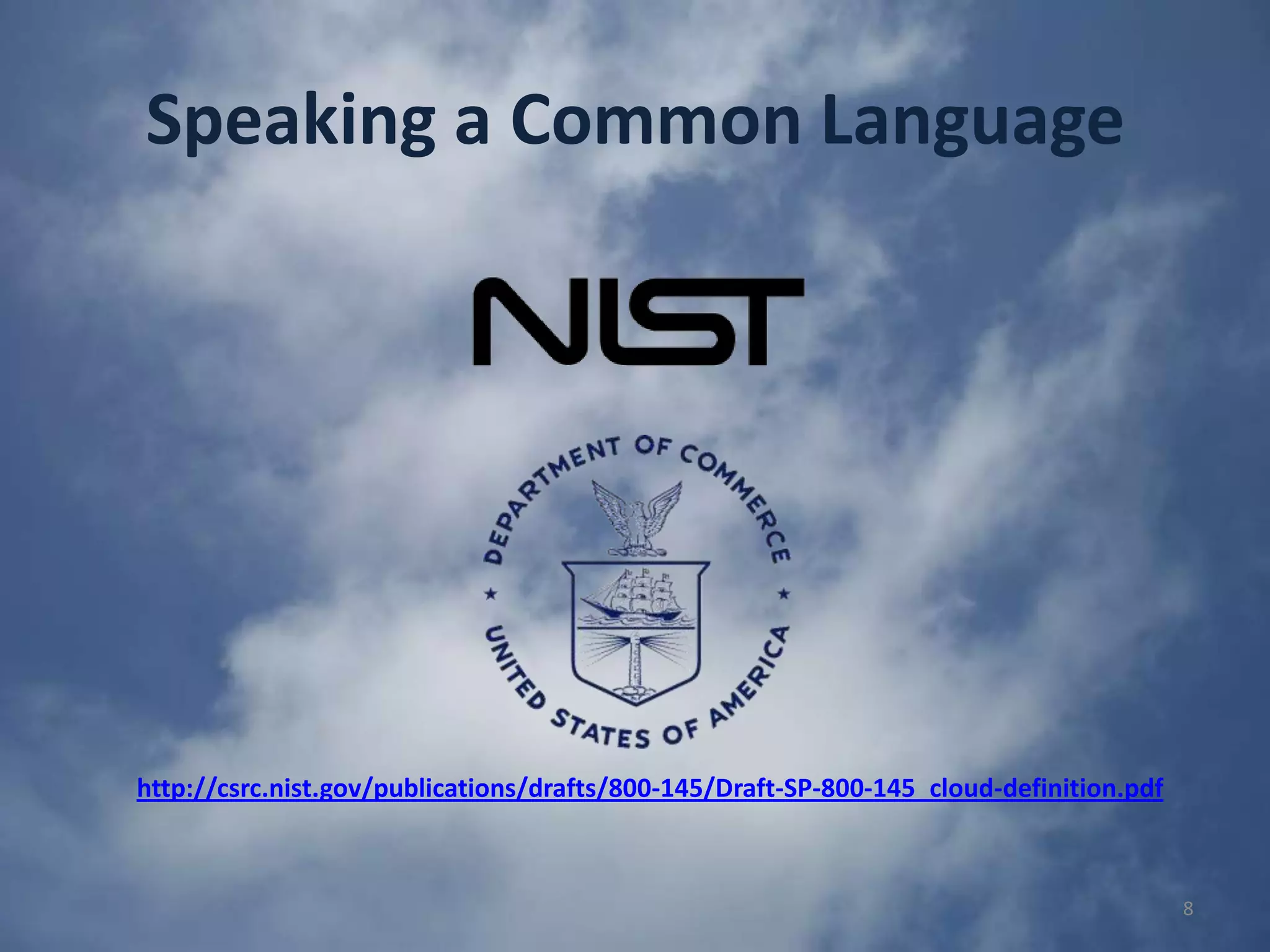 Speaking a Common Languagehttp://csrc.nist.gov/publications/drafts/800-145/Draft-SP-800-145_cloud-definition.pdf8
