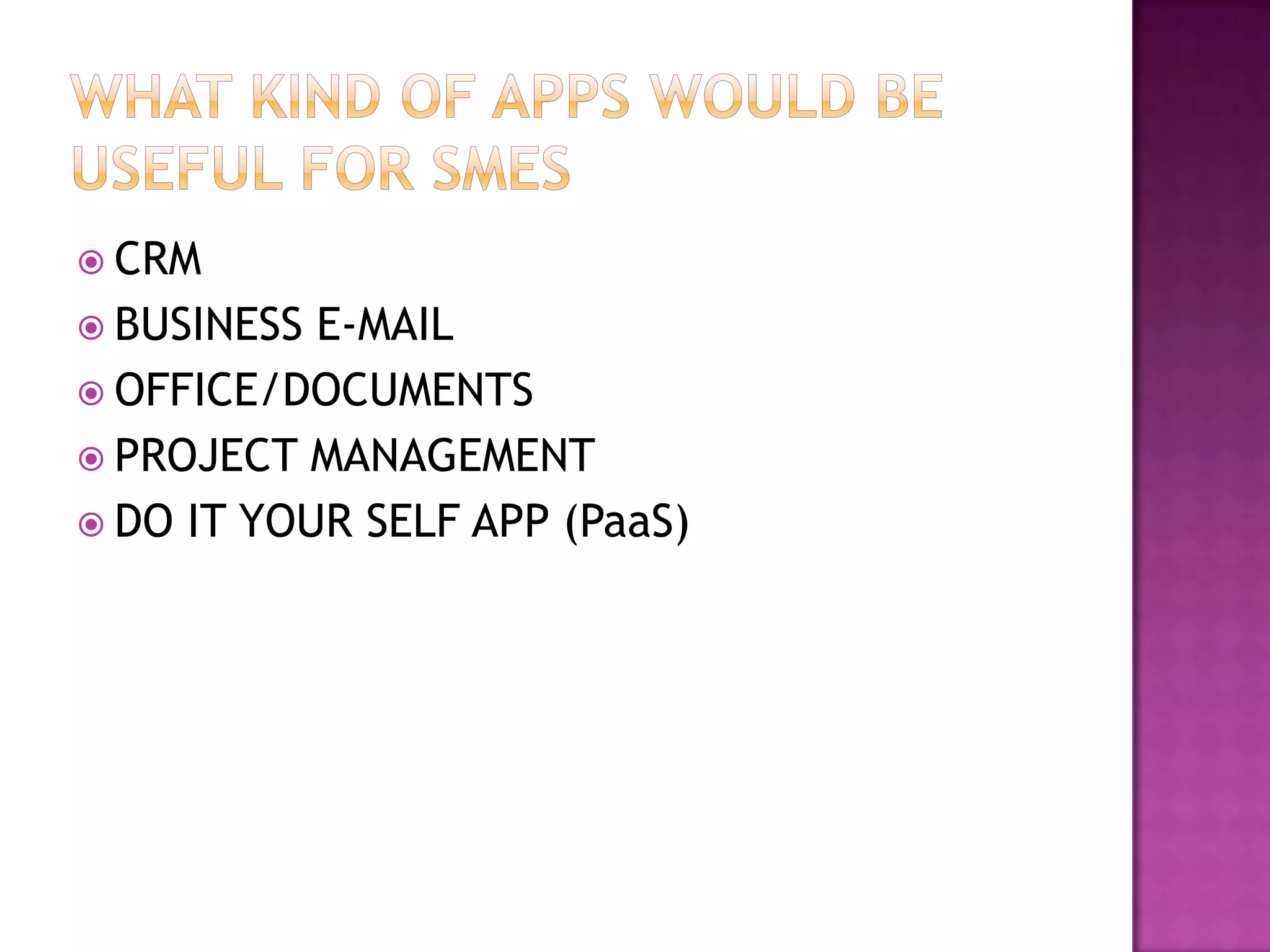  CRM
 BUSINESS E-MAIL
 OFFICE/DOCUMENTS
 PROJECT MANAGEMENT
 DO IT YOUR SELF APP (PaaS)
 