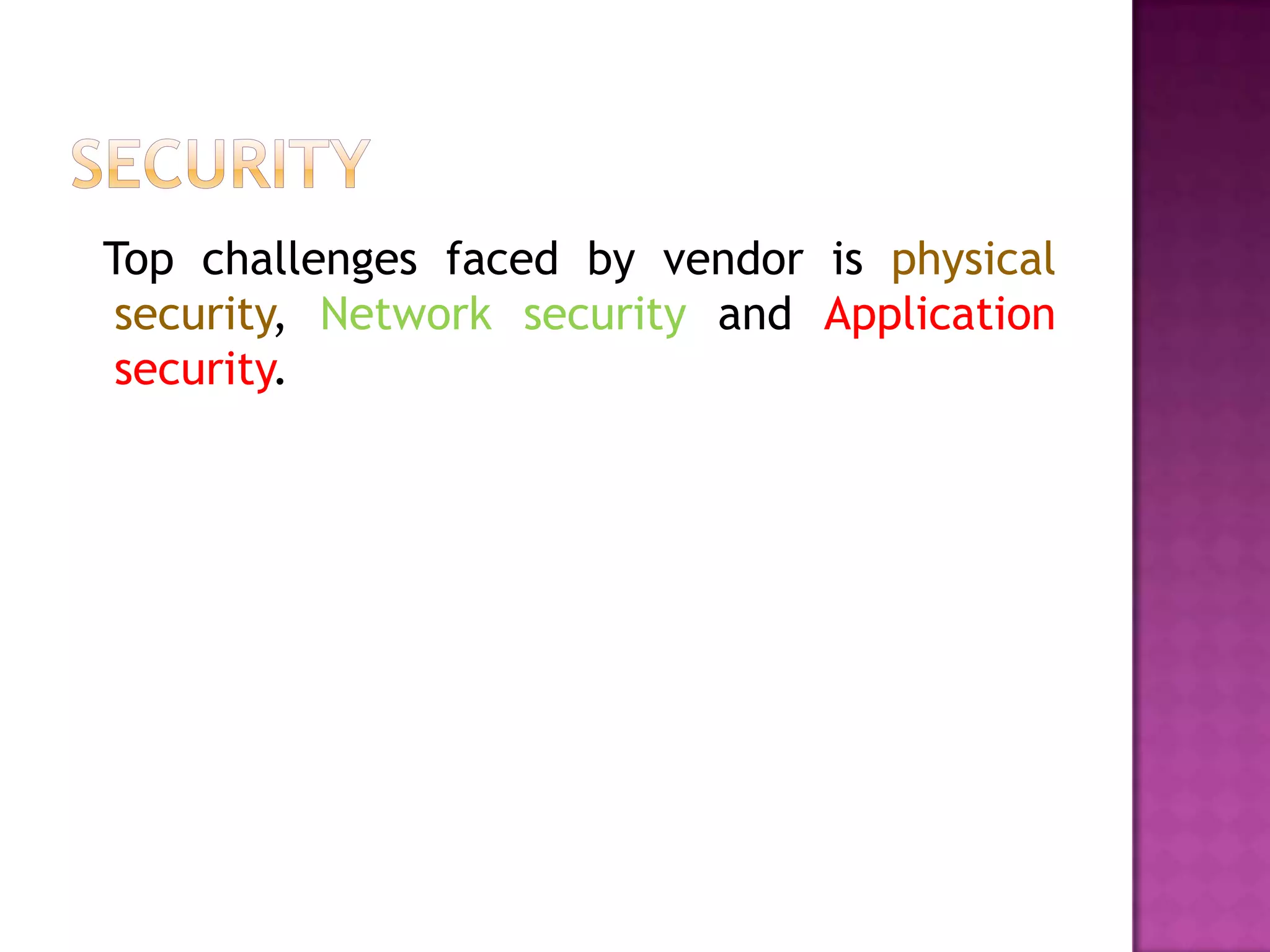 Top challenges faced by vendor is physical
security, Network security and Application
security.
 