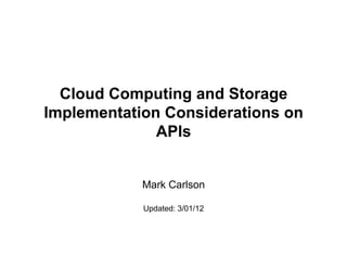 Cloud Computing and Storage
Implementation Considerations on
              APIs


            Mark Carlson

            Updated: 3/01/12
 
