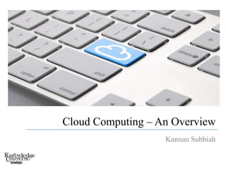Cloud Computing – An Overview Kannan Subbiah 