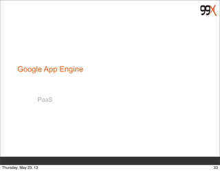 Google App Engine
PaaS
33Thursday, May 23, 13
 