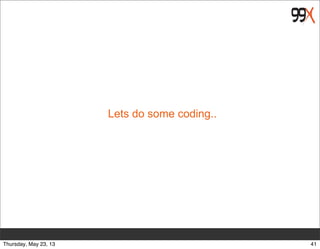 Lets do some coding..
41Thursday, May 23, 13
 