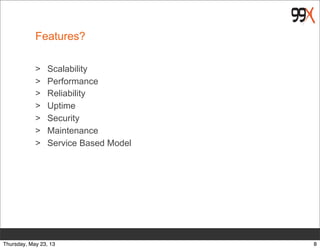 Features?
> Scalability
> Performance
> Reliability
> Uptime
> Security
> Maintenance
> Service Based Model
8Thursday, May 23, 13
 