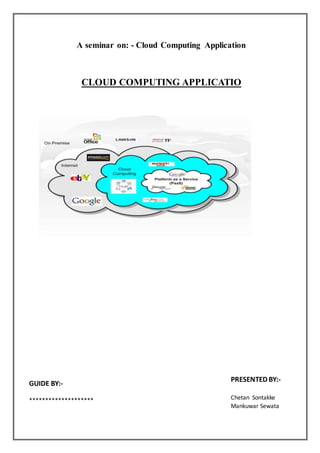 A seminar on: - Cloud Computing Application
CLOUD COMPUTING APPLICATIO
GUIDE BY:-
********************
PRESENTED BY:-
Chetan Sontakke
Mankuwar Sewata
 