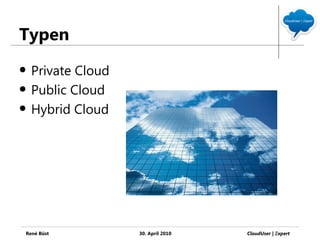Typen
   Private Cloud
   Public Cloud
   Hybrid Cloud




René Büst           30. April 2010   CloudUser | Ξxpert
 