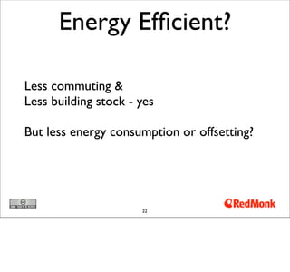 Energy Efﬁcient?

Less commuting &
Less building stock - yes

But less energy consumption or offsetting?




                      22
 