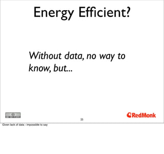 Energy Efﬁcient?

                      Without data, no way to
                      know, but...



                                         25
Given lack of data - impossible to say
 