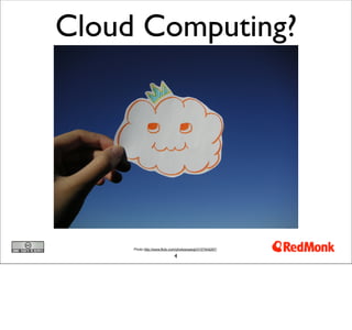 Cloud Computing?




     Photo http://www.flickr.com/photos/saxoji/3157404267/

                              4
 