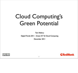 Cloud Computing’s
 Green Potential
                    Tom Raftery
  Digital Trends 2011 - Green ICT & Cloud Computing
                   December 2011




                         1
 
