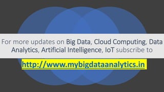 http://www.mybigdataanalytics.in
For more updates on Big Data, Cloud Computing, Data
Analytics, Artificial Intelligence, IoT subscribe to
