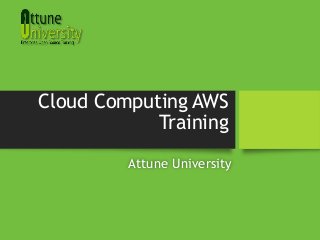 Cloud Computing AWS
Training
Attune University
 