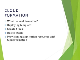CLOUD
FORMATION
19
 What is cloud formation?
 Deploying template
 Create Stack
 Delete Stack
 Provisioning application resources with
CloudFormation
 
