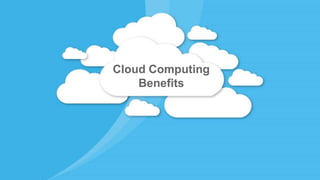 Cloud Computing
Benefits
 
