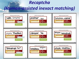 Recaptcha (Human-assisted inexact matching)  