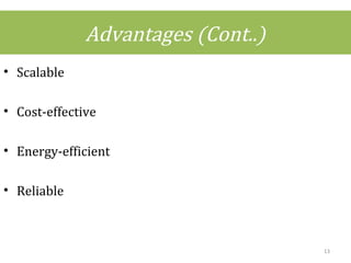 Advantages (Cont..)
• Scalable
• Cost-effective
• Energy-efficient
• Reliable
13
 