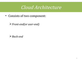 Cloud Architecture
• Consists of two component:
Front-end(or user-end)
Back-end
5
 