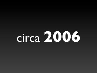 circa 2006
 