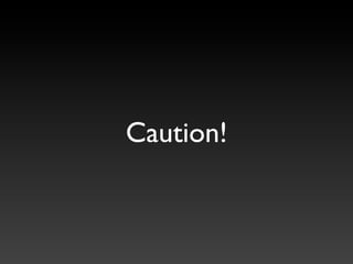 Caution!
 
