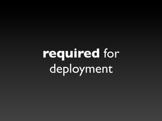 required for
 deployment
 