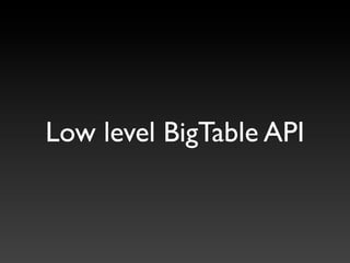 Low level BigTable API
 