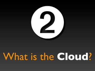 ➋
What is the Cloud?
 