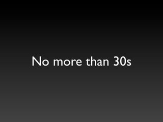 No more than 30s
 