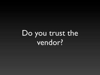 Do you trust the
    vendor?
 