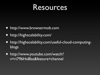 Resources

• http://www.browsermob.com
• http://highscalability.com/
• http://highscalability.com/useful-cloud-computing-
  blogs
• http://www.youtube.com/watch?
  v=ri796Hx8las&feature=channel
 