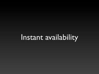 Instant availability
 