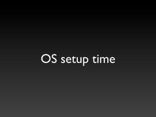 OS setup time
 