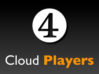 ❹
Cloud Players
 