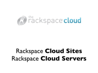 Rackspace Cloud Sites
Rackspace Cloud Servers
 