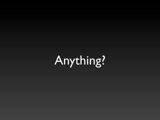 Anything?
 