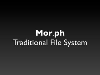 Mor.ph
Traditional File System
 