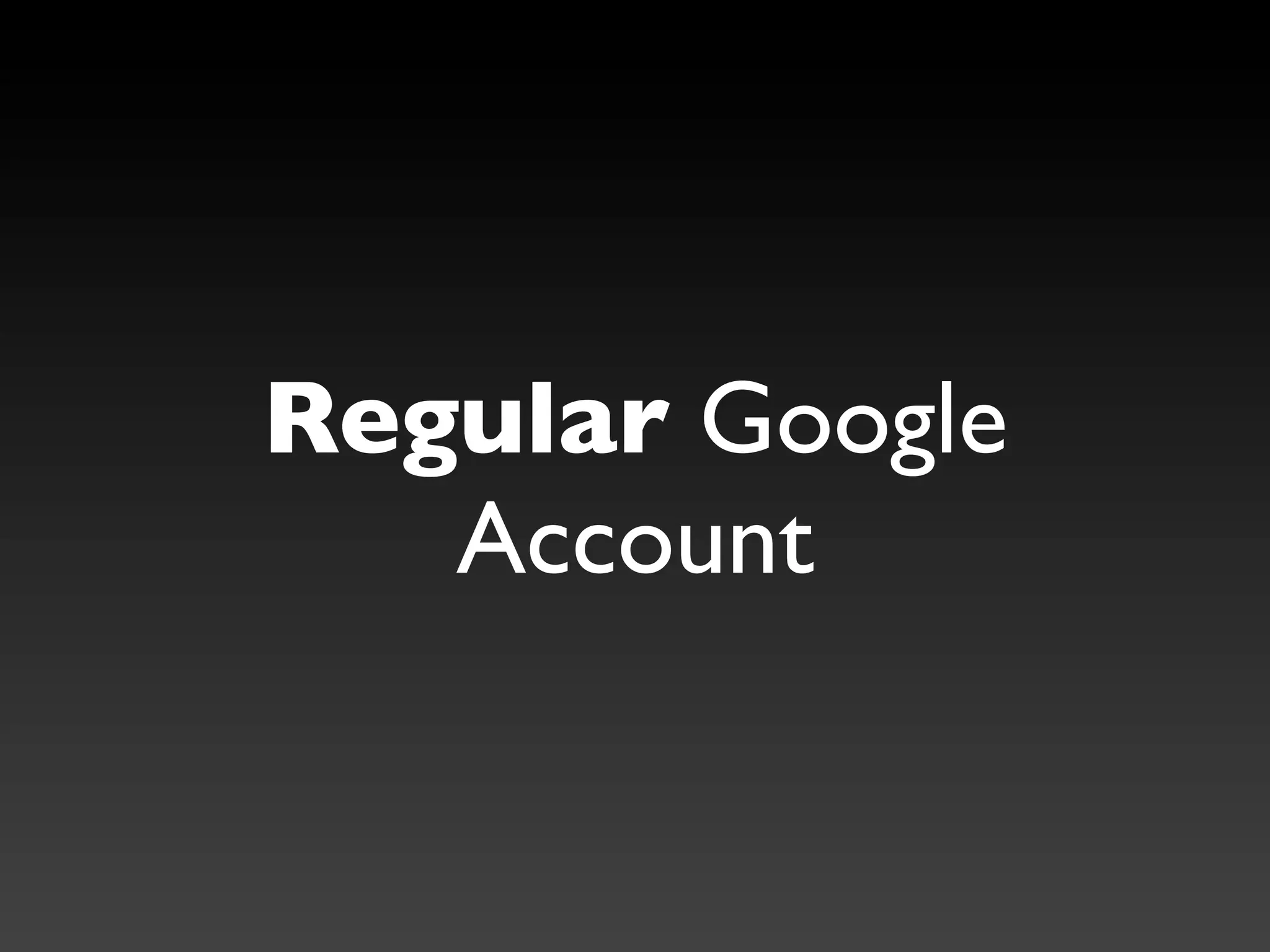 Regular Google
   Account
 