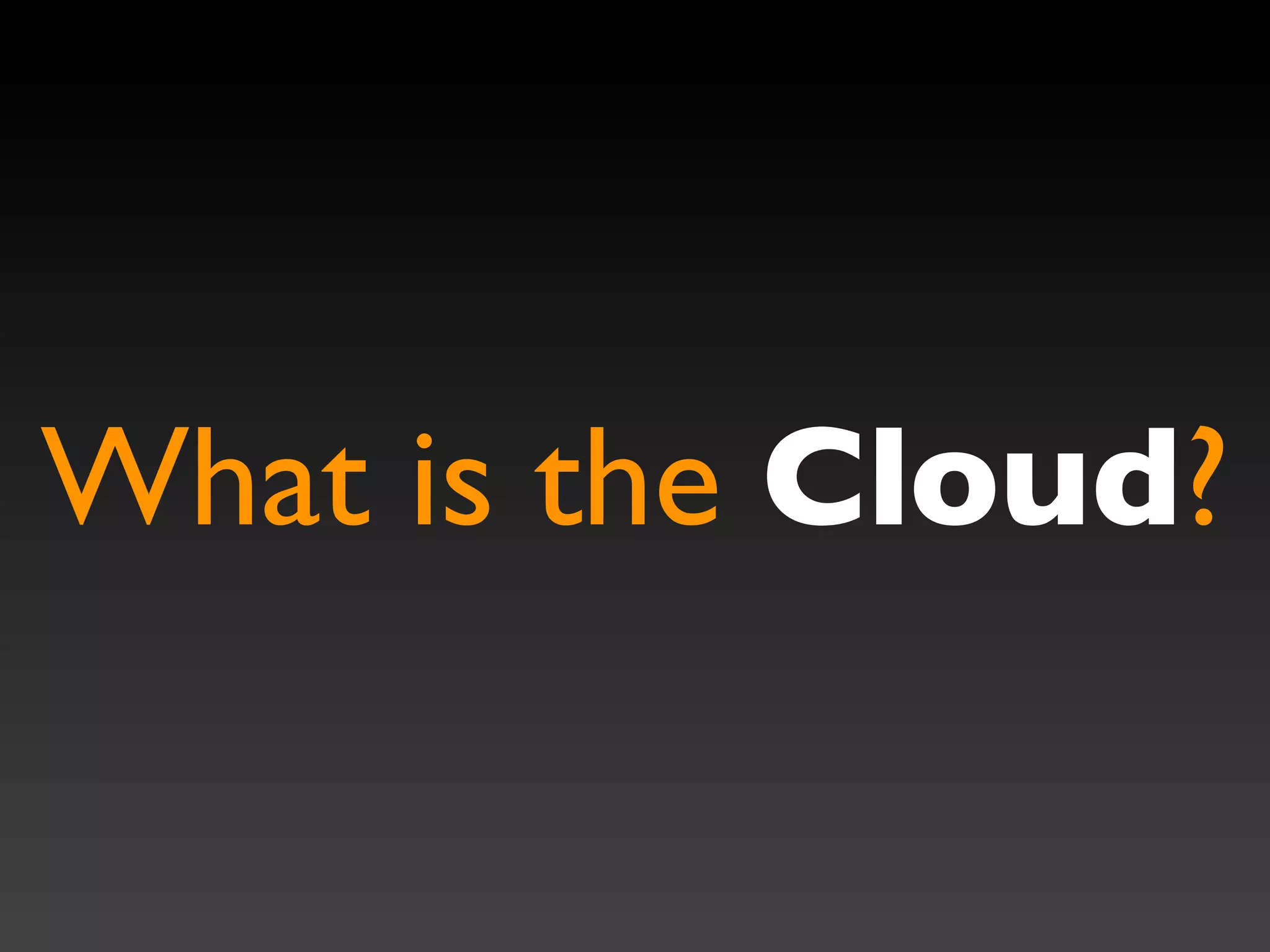 What is the Cloud?
 
