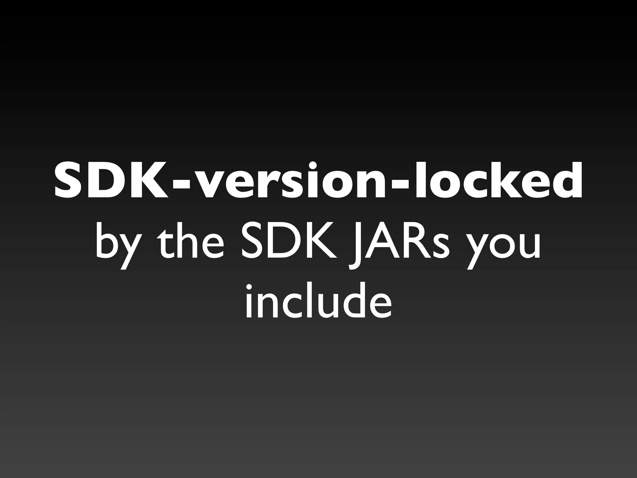 SDK-version-locked
 by the SDK JARs you
        include
 