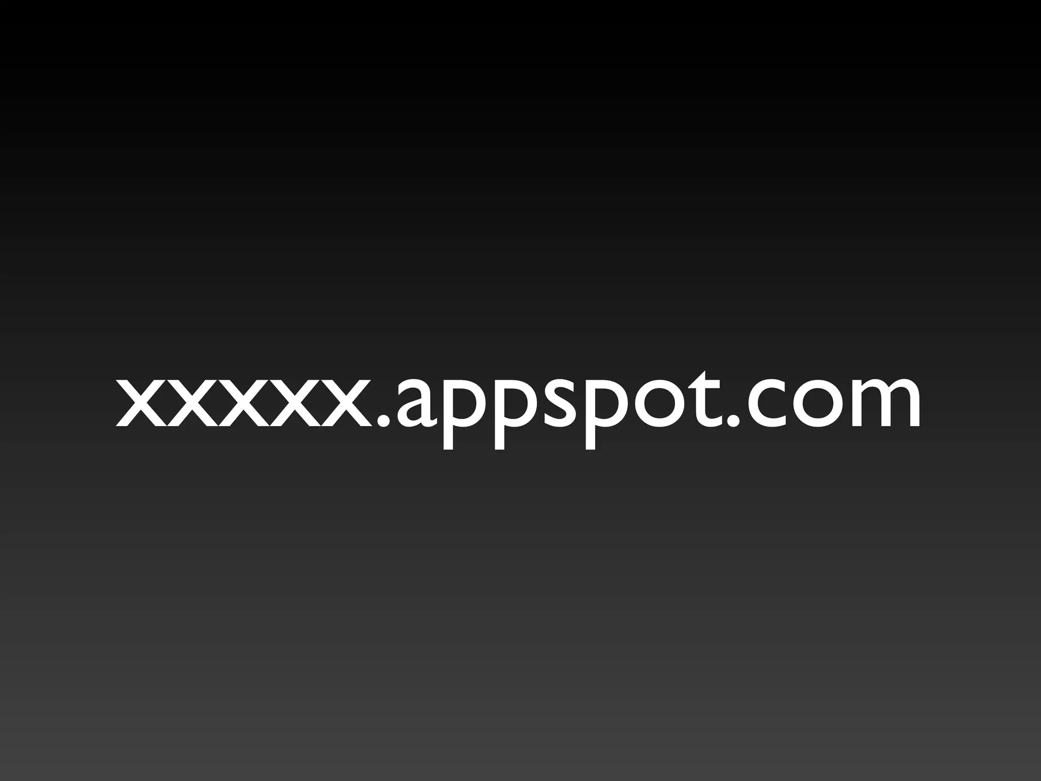 xxxxx.appspot.com
 