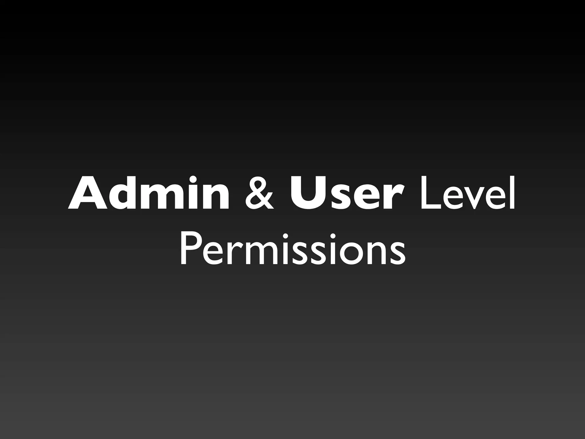 Admin & User Level
   Permissions
 