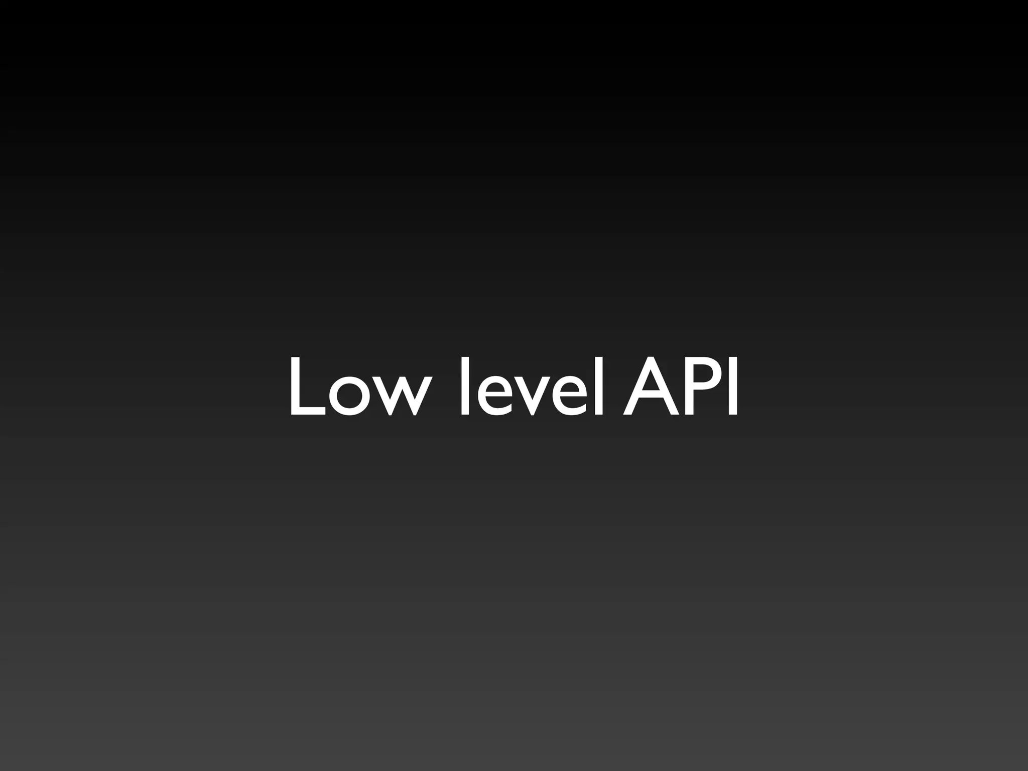 Low level API
 