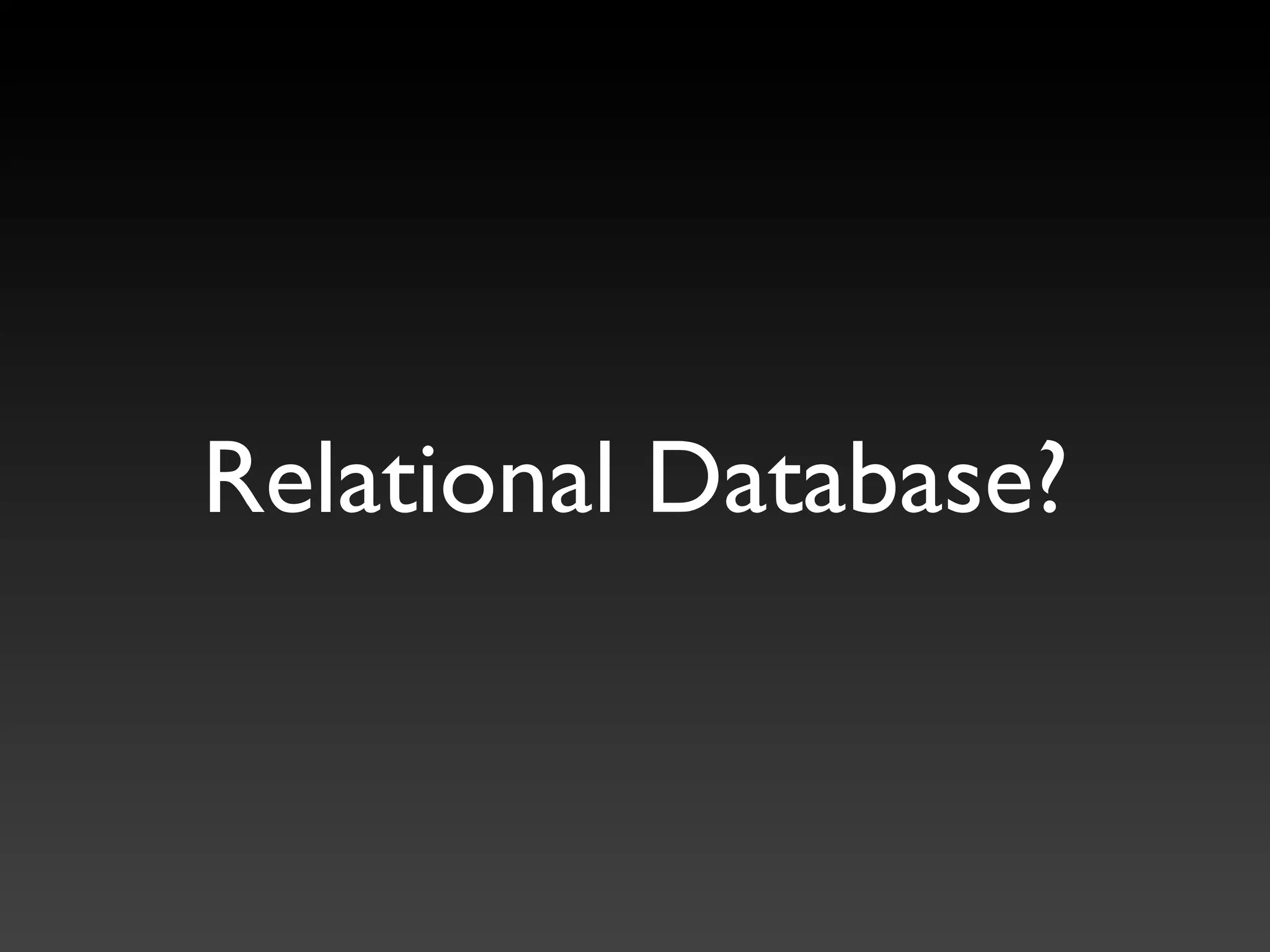 Relational Database?
 