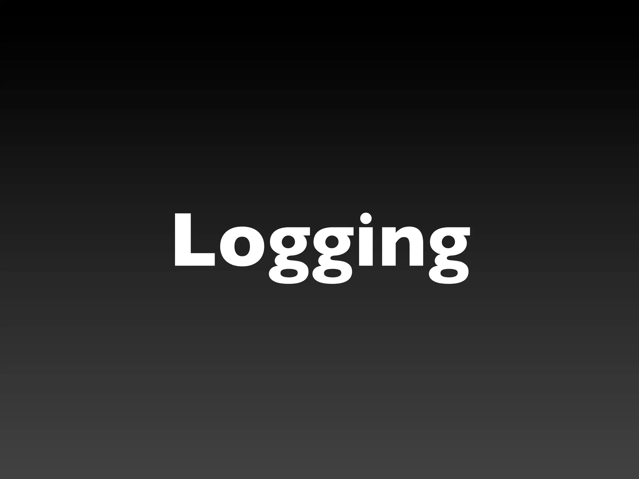 Logging
 