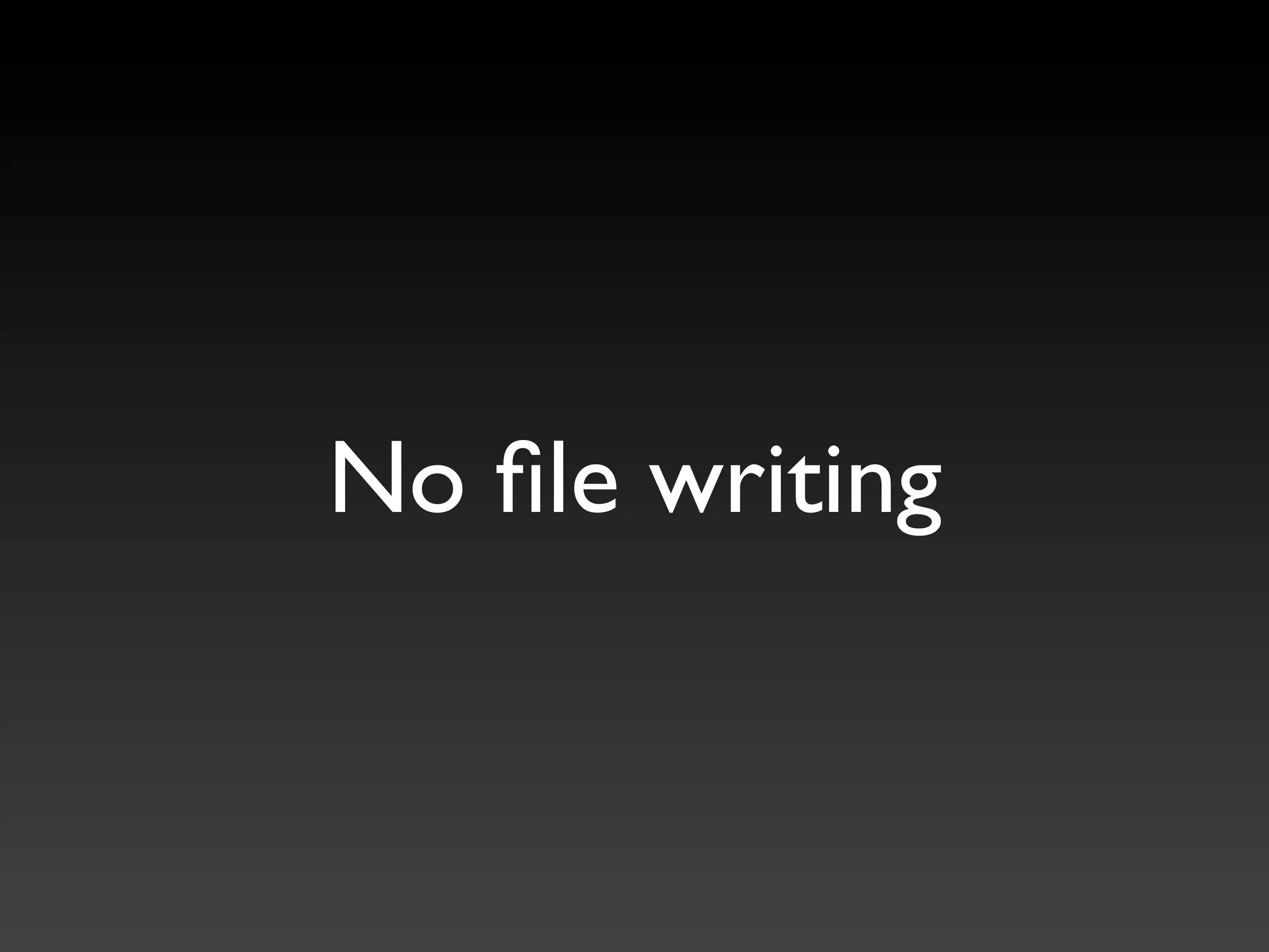 No ﬁle writing
 