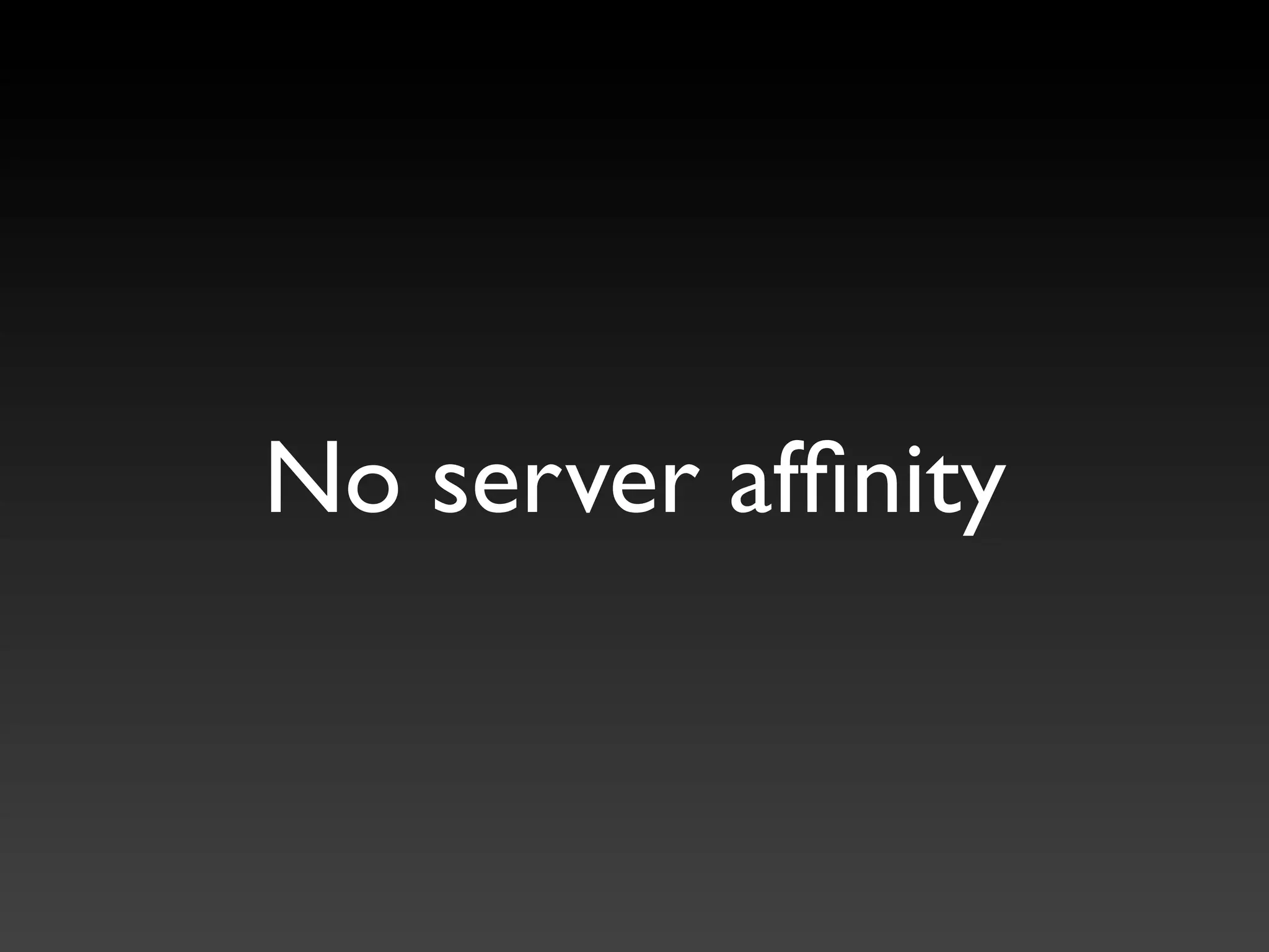 No server afﬁnity
 