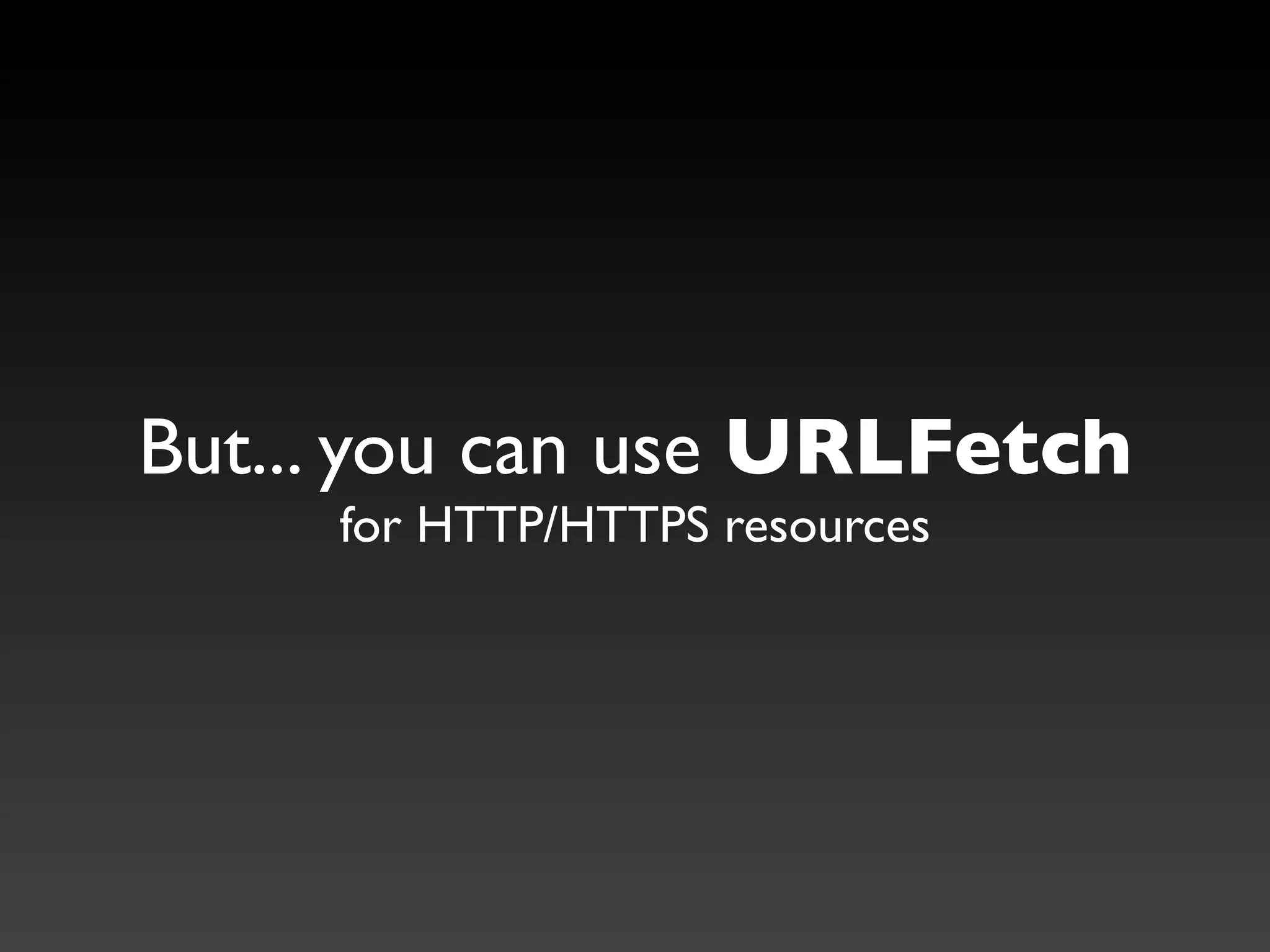 But... you can use URLFetch
     for HTTP/HTTPS resources
 